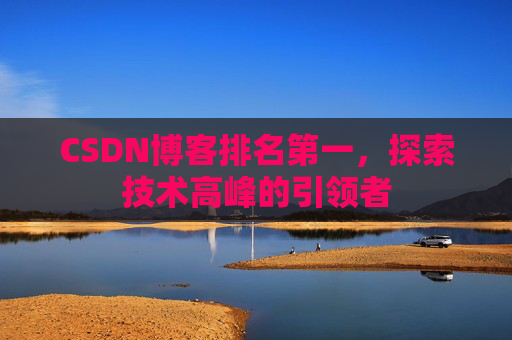 CSDN博客排名第一，探索技术高峰的引领者